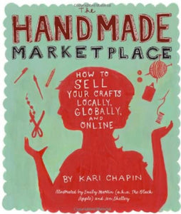 CRAFT BOOK:  The Handmade Marketplace: How to Sell Your Crafts Locally, Globally, and On-Line by Kari Chapin