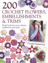 Load image into Gallery viewer, CROCHET BOOK:  200 Crochet Flowers, Embellishments &amp; Trims: Fresh Looks for Roses, Daisies, Sunflowers and More by Claire Crompton
