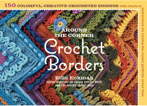 CROCHET BOOK:  Around the Corner Crochet Borders: 150 Colorful, Creative Edging Designs with Charts and Instructions for Turning the Corner Perfectly Every Time by Edie Eckman