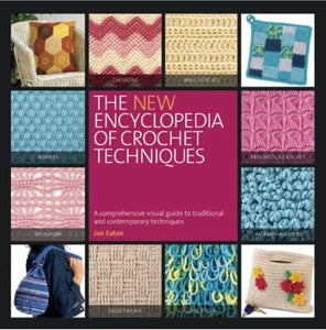 CROCHET BOOK:  The New Encyclopedia of Crochet Techniques:  A Comprehensive Visual Guide to Traditional and Contemporary Techniques by Jan Eaton