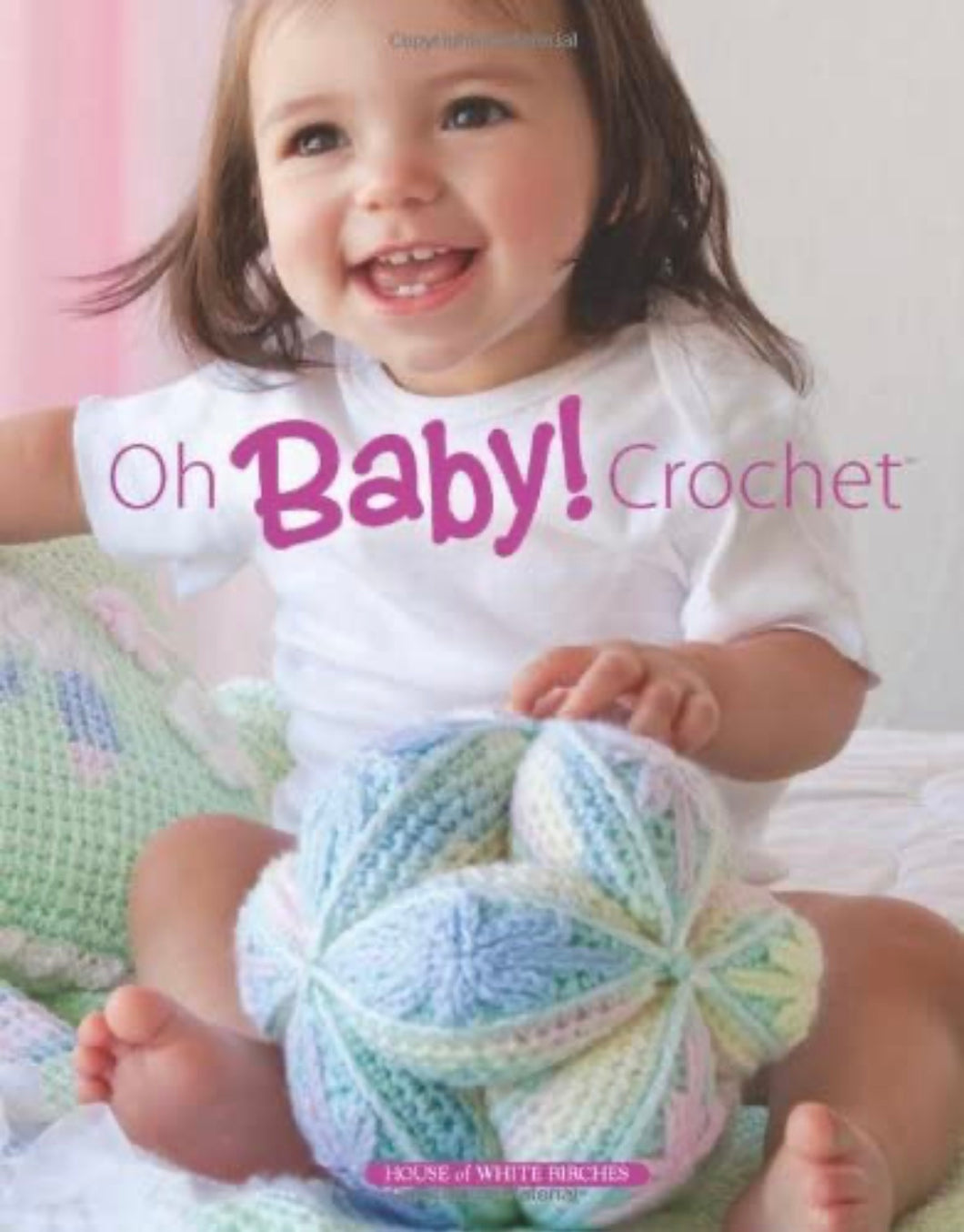 CROCHET BOOK:  Oh Baby! Crochet published by House of White Birches